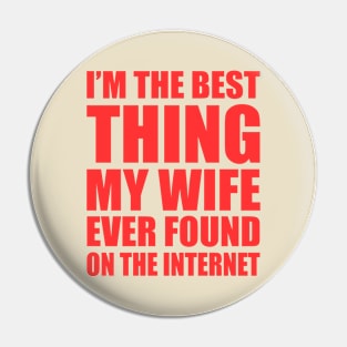 Wedding Anniversary Gift For Dad, Father, Husband - I'm The Best Thing My Wife Ever Found On The Internet, Mens Awesome Funny Pin