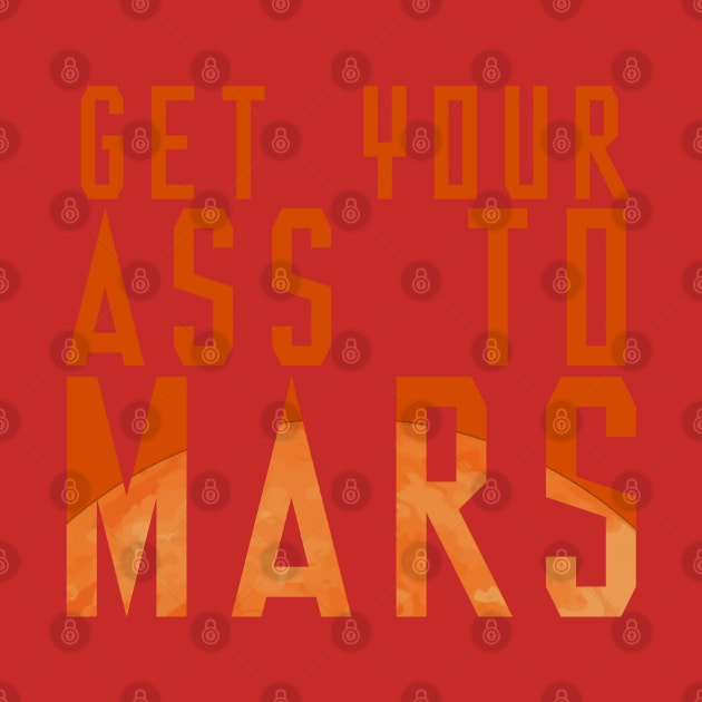 Get Your Ass To Mars! by fatbastardshirts