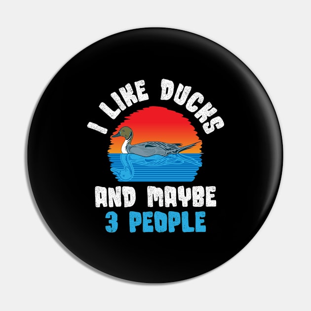 I Like Ducks And Maybe 3 People Funny Duck Gift Pin by CatRobot