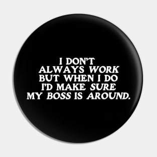 I dont always work but when i do id make sure my boss is around,  funny employee Pin