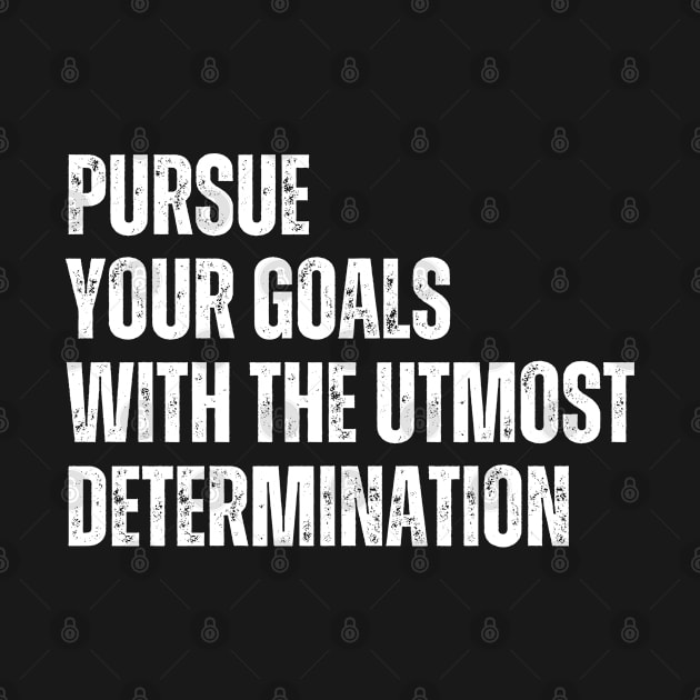 Inspirational and Motivational Quotes for Success - Pursue Your Goals With The Utmost Determination by Inspirational And Motivational T-Shirts