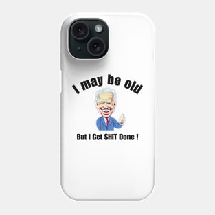 I May Be Old But I Get SHIT Done Joe Biden Phone Case