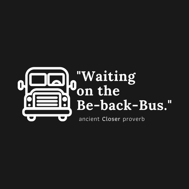 Waiting on the Be-back-Bus by Closer T-shirts