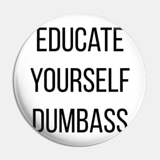 Educate yourself Dumbass Anti Racism Racist Gift Pin