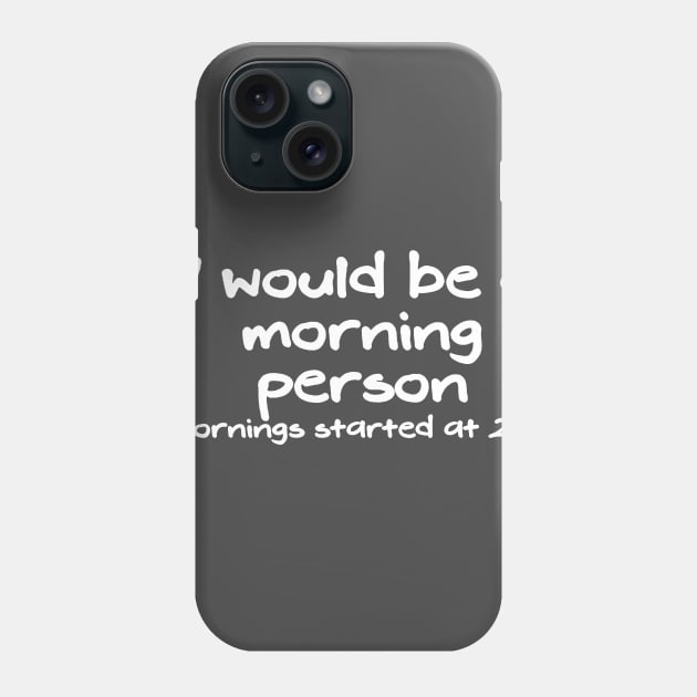 I would be a morning person if mornings started at 2 PM Phone Case by Gifts of Recovery