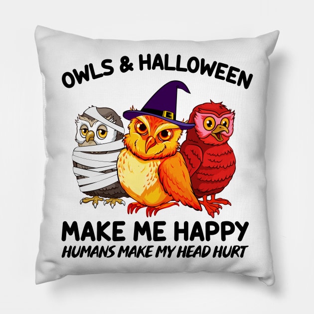 Owls & Halloween Make Me Happy Humans Make My Head Hurt T-shirt Pillow by kimmygoderteart