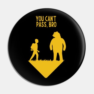 You can't pass, bro Pin