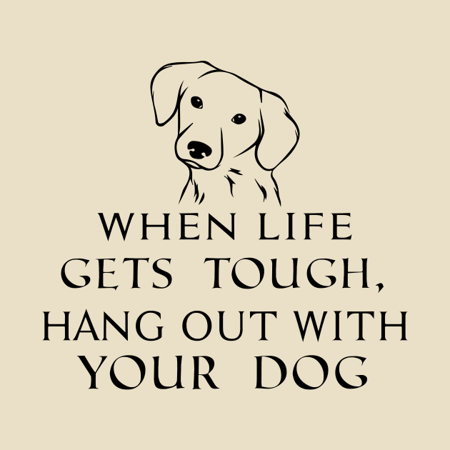 When life gets tough, hang out with your dog by TrendyStitch