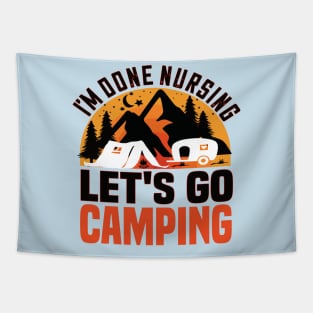 I'm done nursing.lets go camping funny nursing gift Tapestry