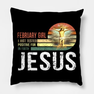 February Girl I Just Tested Positive for in Faith Jesus Lover Pillow