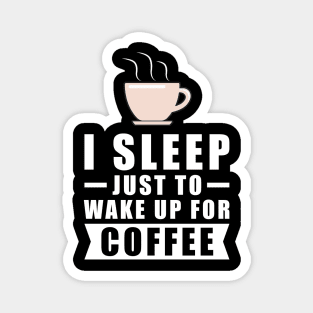 I Sleep Just To Wake Up For The Coffee Magnet