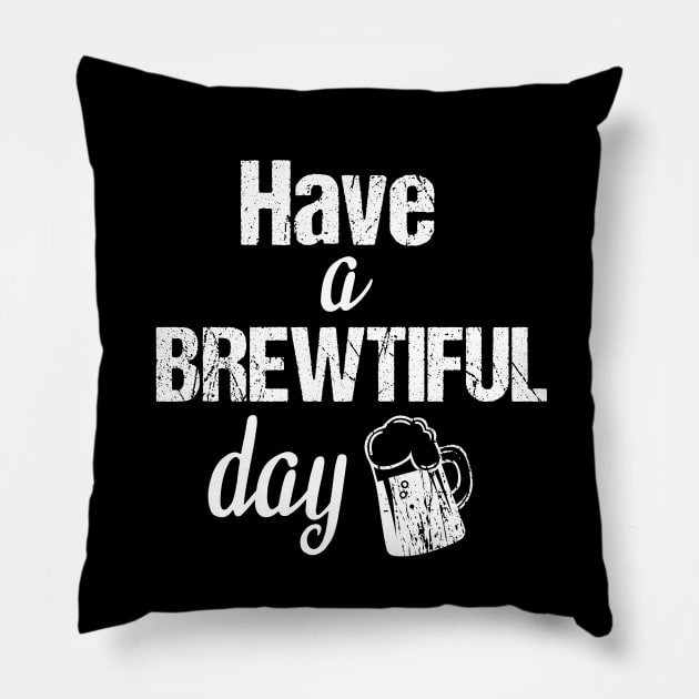 Have a brewtiful day, beer lover gifts Pillow by cypryanus