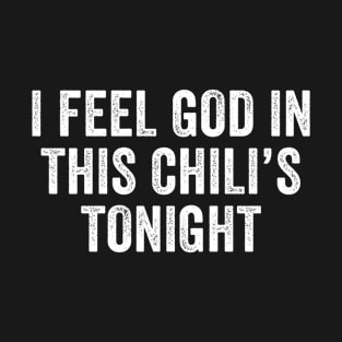 I feel god in this chili's tonight T-Shirt