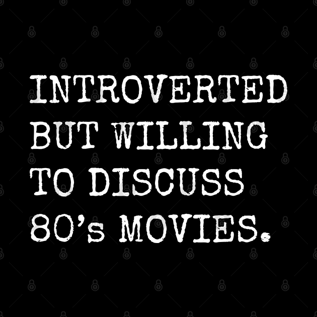 Introverted But Willing To Discuss 80's Movies by teecloud