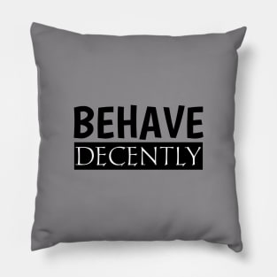 Behave Decently Pillow