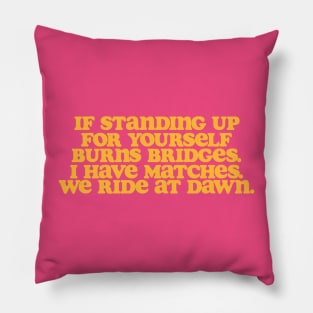 If Standing Up For Your Yourself Burns Bridges Pillow