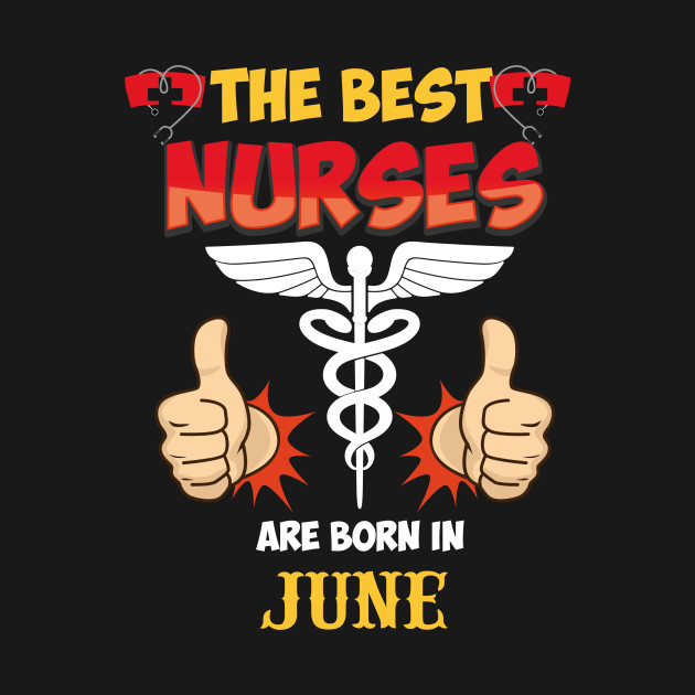 Discover The Best Nurses Are Born In June - The Best Nurses Are Born In June - T-Shirt