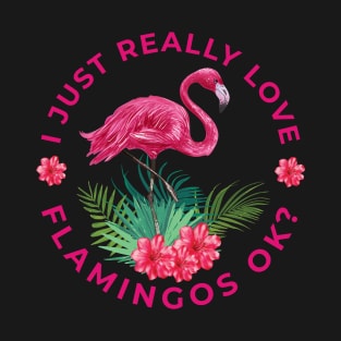 I just really Love Flamingos ok  Flamingo T-Shirt