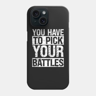 YOU HAVE TO PICK YOUR BATTLES lettering Phone Case