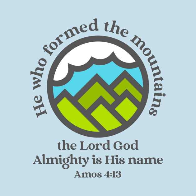 He who formed the mountains, the Lord God Almighty is his name - Amos 4:13 by FTLOG