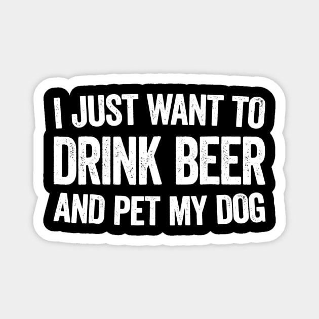 I Just Want To Drink Beer And Pet My Dog Magnet by JensAllison