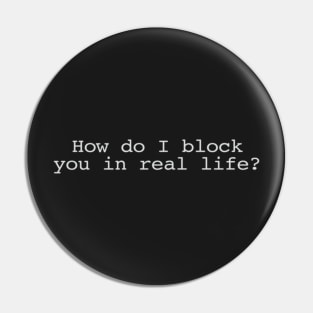 How Do I Block You In Real Life Pin