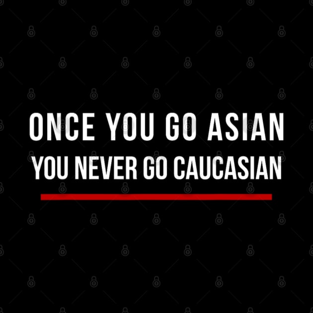 Once You Go Asian You Never Go Caucasian Funny by Emily Ava 1