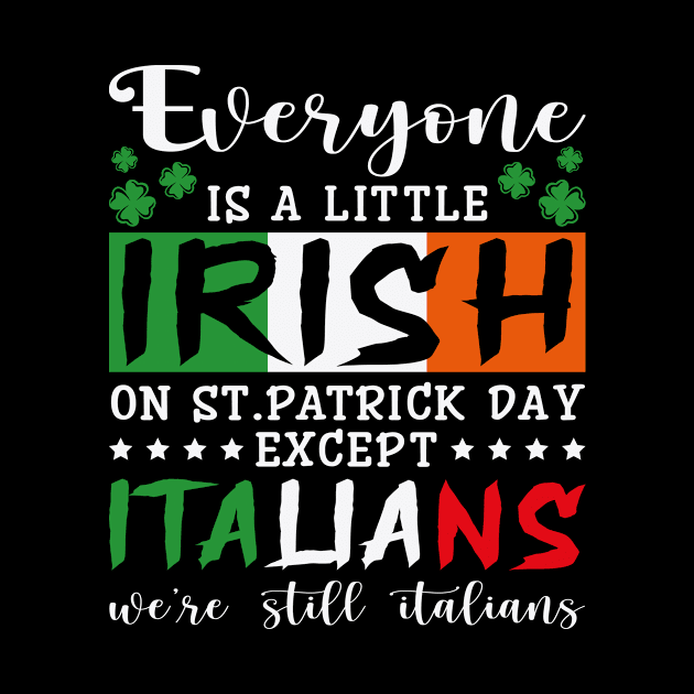 Everyone Is A Little Irish on st. patrick day except Italians we're still italians, St Patrick’s Day by POP-Tee