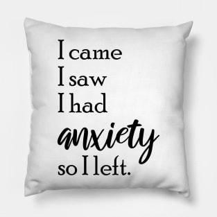 I Came I Saw I Had Anxiety So I Left, I Came I Saw Pillow