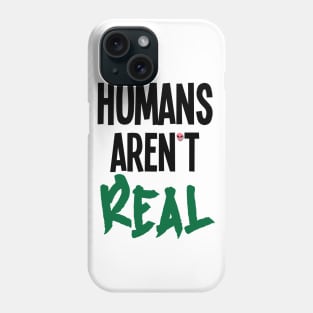 Humans Aren't Real Phone Case