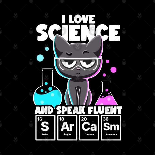 I Love Science and Speak Fluent Sarcasm Funny Nerd Chemistry by MerchBeastStudio