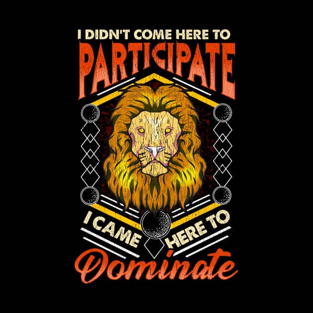 I Didn't Come To Participate, I Came To Dominate by theperfectpresents