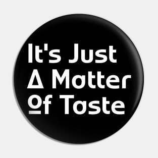 It's Just A Matter Of Taste Pin