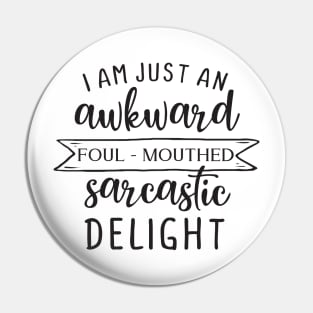 I am just an awkward foul-mouthed sarcastic delight Pin