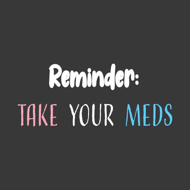 Reminder: Take Your Meds by BiOurPride