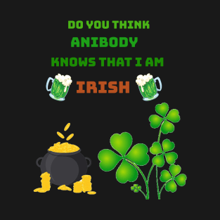 Do you think anibody knows that I am Irish T-Shirt