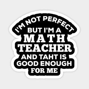 I'm Not Perfect But I'm A Math Teacher And That Is Good Enough For Me Magnet