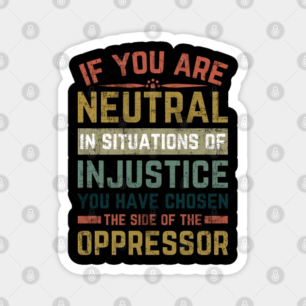 If You Are Neutral In Situations Injustice Oppressor Magnet by Mr_tee