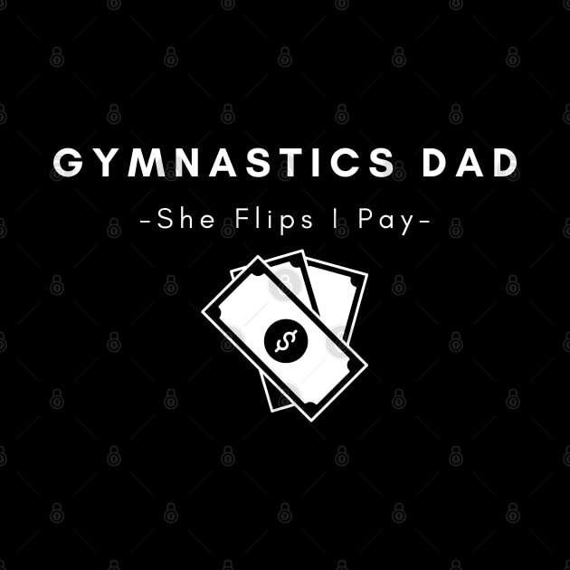 Gymnastics Dad She Flips I Pay by HobbyAndArt