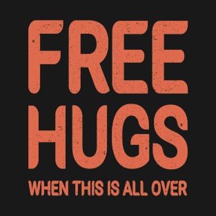 Free Hugs When This is All Over T-Shirt