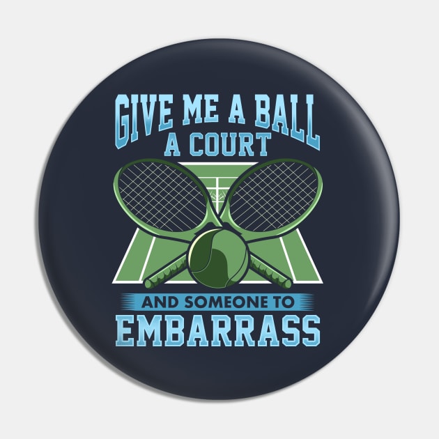 Tennis Give Me A Ball A Court And Someone To Embarrass Pin by E