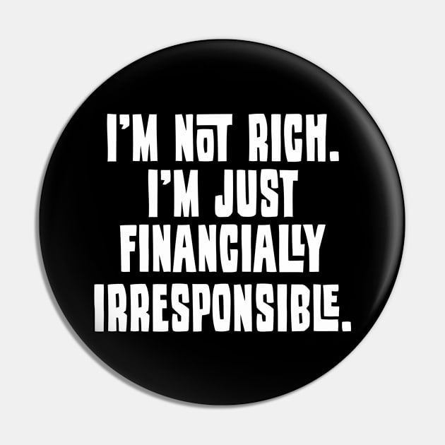I'm Not Rich. I'm Just Financially Irresponsible 2 - Funny Pin by Vector-Artist