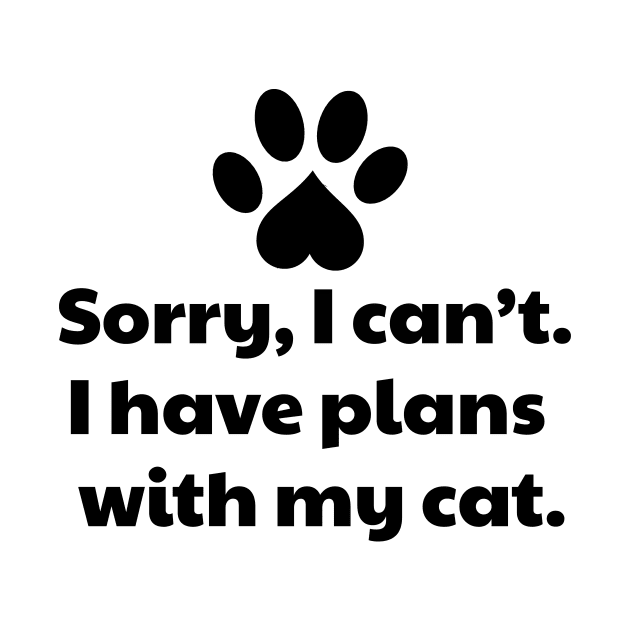 Sorry I Can't I Have Plans With My Cat by vanityvibes