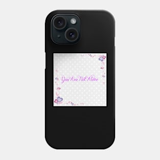 You Are Not Alone Phone Case