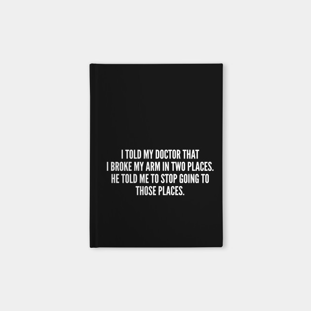 Funny Broke My Arm In Two Places Funny Joke Statement Humor Slogan Quotes Saying Geek Notebook Teepublic
