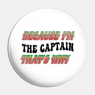 BECAUSE I'M THE CAPTAIN : THATS WHY Pin