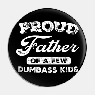 Proud Father Of A Few Dumbass Kids Pin