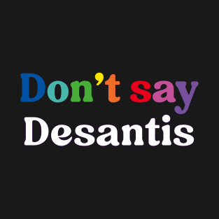 Don't Say Desantis, Florida Don't Say Gay Politics Liberal T-Shirt