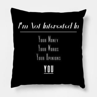 I'm Not Interested In | Your Money Words Opinions You Slogan White Pillow