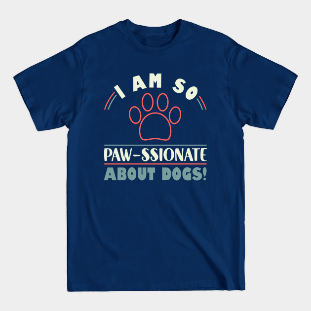 Disover Funny Dogs I Am So Paw- ssionate About Dogs Mom Dad - Funny Dogs - T-Shirt